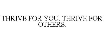 THRIVE FOR YOU. THRIVE FOR OTHERS.