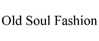 OLD SOUL FASHION