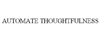 AUTOMATE THOUGHTFULNESS