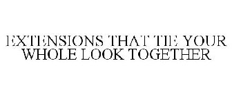 EXTENSIONS THAT TIE YOUR WHOLE LOOK TOGETHER