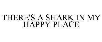THERE'S A SHARK IN MY HAPPY PLACE