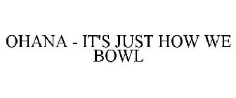 OHANA - IT'S JUST HOW WE BOWL