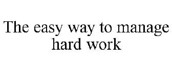 THE EASY WAY TO MANAGE HARD WORK