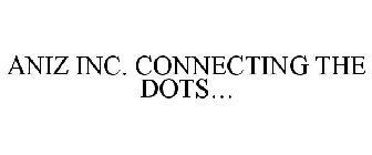 ANIZ INC. CONNECTING THE DOTS...