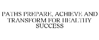 PATHS PREPARE, ACHIEVE AND TRANSFORM FOR HEALTHY SUCCESS