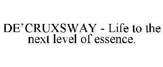 DE'CRUXSWAY - LIFE TO THE NEXT LEVEL OF ESSENCE.