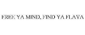 FREE YA MIND. FIND YA FLAVA.