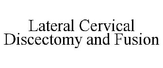 LATERAL CERVICAL DISCECTOMY AND FUSION