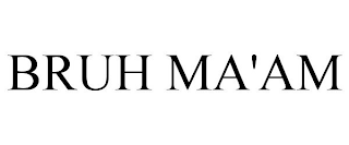 BRUH MA'AM