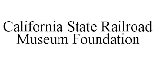 CALIFORNIA STATE RAILROAD MUSEUM FOUNDATION