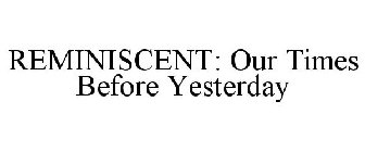REMINISCENT: OUR TIMES BEFORE YESTERDAY