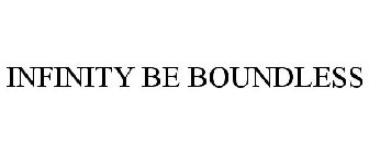 INFINITY BE BOUNDLESS