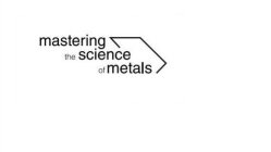 MASTERING THE SCIENCE OF METALS
