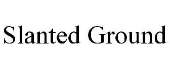 SLANTED GROUND