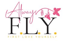 ALWAYS F.L.Y. FIRST LOVE YOURSELF