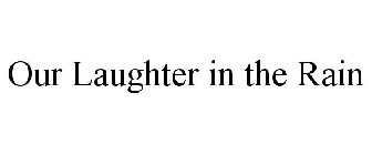 OUR LAUGHTER IN THE RAIN