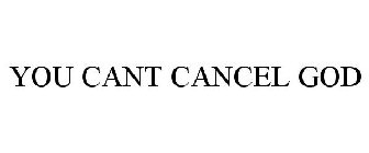 YOU CANT CANCEL GOD