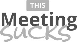 THIS MEETING SUCKS