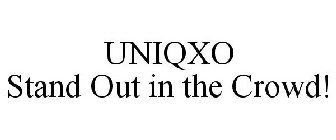 UNIQXO STAND OUT IN THE CROWD!