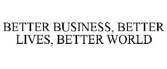 BETTER BUSINESS, BETTER LIVES, BETTER WORLD