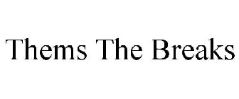 THEMS THE BREAKS