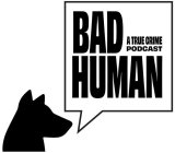 BAD HUMAN A TRUE CRIME PODCAST