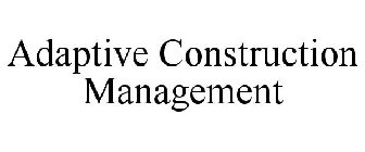 ADAPTIVE CONSTRUCTION MANAGEMENT