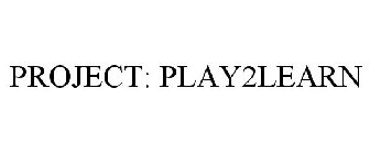 PROJECT: PLAY2LEARN