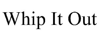WHIP IT OUT