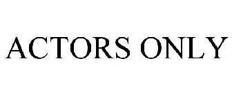 ACTORS ONLY