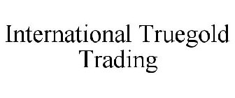 INTERNATIONAL TRUEGOLD TRADING