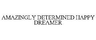 AMAZINGLY DETERMINED HAPPY DREAMER