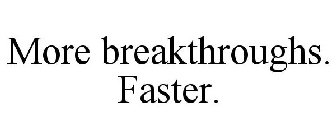 MORE BREAKTHROUGHS. FASTER.