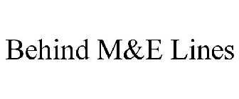 BEHIND M&E LINES