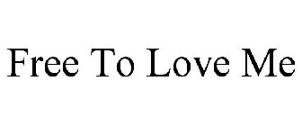 FREE TO LOVE ME