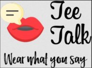 TEE TALK WEAR WHAT YOU SAY