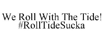 WE ROLL WITH THE TIDE! #ROLLTIDESUCKA