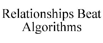 RELATIONSHIPS BEAT ALGORITHMS