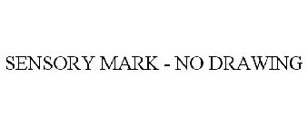 SENSORY MARK - NO DRAWING