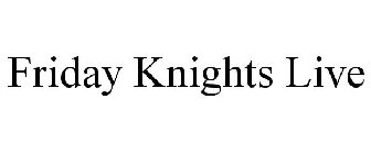 FRIDAY KNIGHTS LIVE