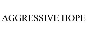 AGGRESSIVE HOPE