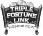 TRIPLE FORTUNE LINK HUÁNG SÈ CÁI FU