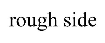 ROUGH SIDE