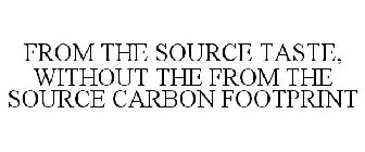 FROM THE SOURCE TASTE, WITHOUT THE FROM THE SOURCE CARBON FOOTPRINT