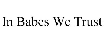 IN BABES WE TRUST