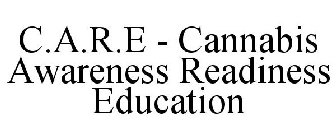 C.A.R.E - CANNABIS AWARENESS READINESS EDUCATION