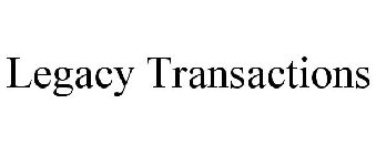 LEGACY TRANSACTIONS