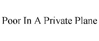 POOR IN A PRIVATE PLANE