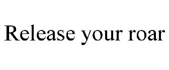 RELEASE YOUR ROAR