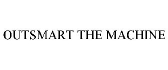 OUTSMART THE MACHINE
